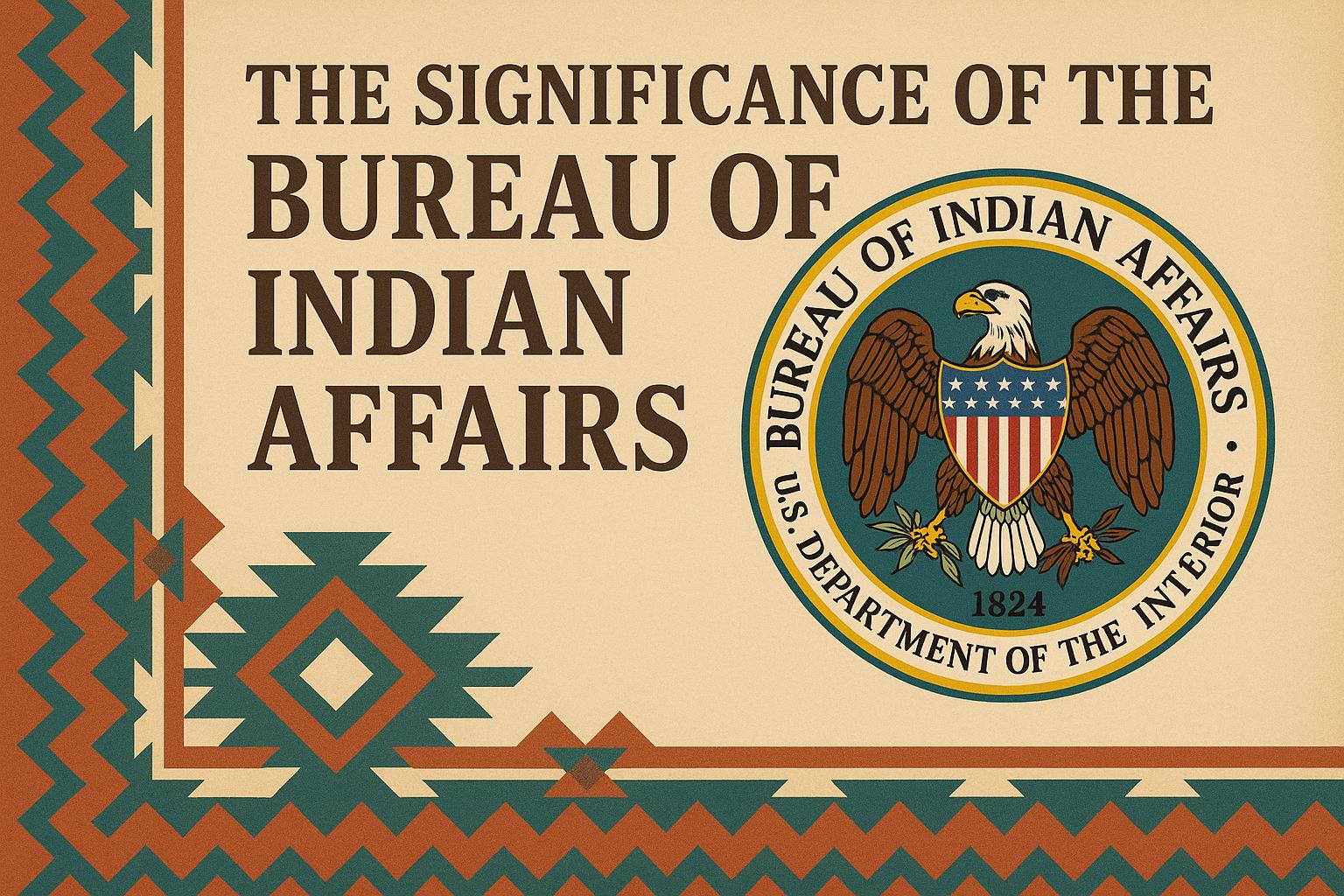 The Significance of the Bureau of Indian Affairs